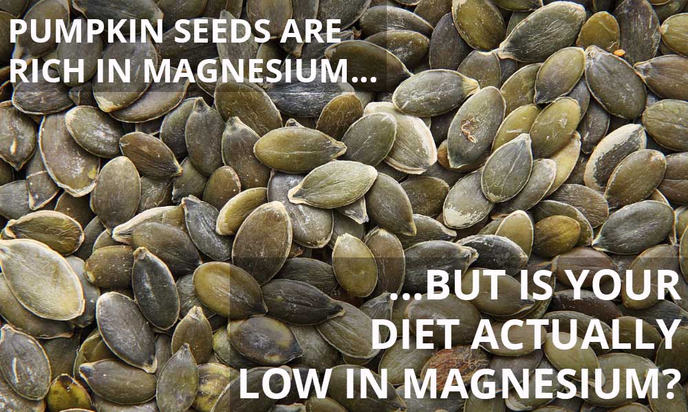 Pumpkin seeds are rich in magnesium, but is your diet actually low in magnesium?